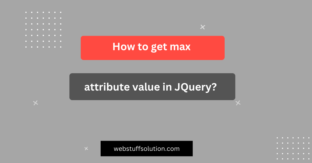 how to get max attribute value in jquery